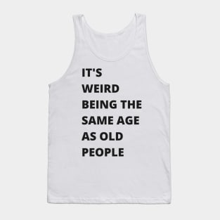 It's Weird Being The Same Age As Old People Funny Old Person Tank Top